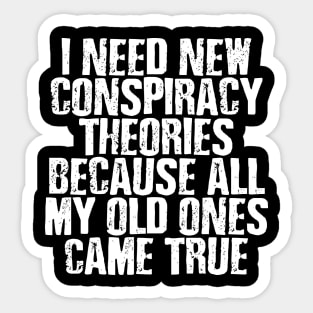 I NEED NEW CONSPIRACY THEORIES FUNNY Sticker